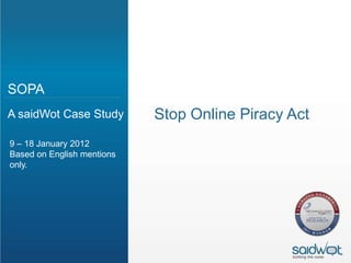 SOPA
A saidWot Case Study        Stop Online Piracy Act
9 – 18 January 2012
Based on English mentions
only.
 