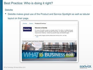Best Practice: Who is doing it right?

Deloitte
•   Deloitte makes great use of the Product and Service Spotlight as well as tabular
    layout on their page.
 