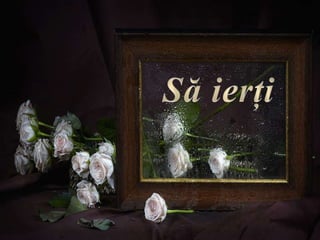 Să ierţi