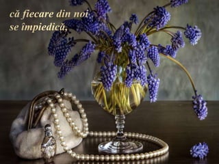 că fiecare din noi se împiedică,