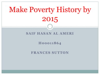 Saif hasan al ameri H00011864 Frances Sutton Make Poverty History by 2015 