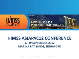HIMSS ASIAPAC12 CONFERENCE
       17-19 SEPTEMBER 2012
    MARINA BAY SANDS, SINGAPORE
 
