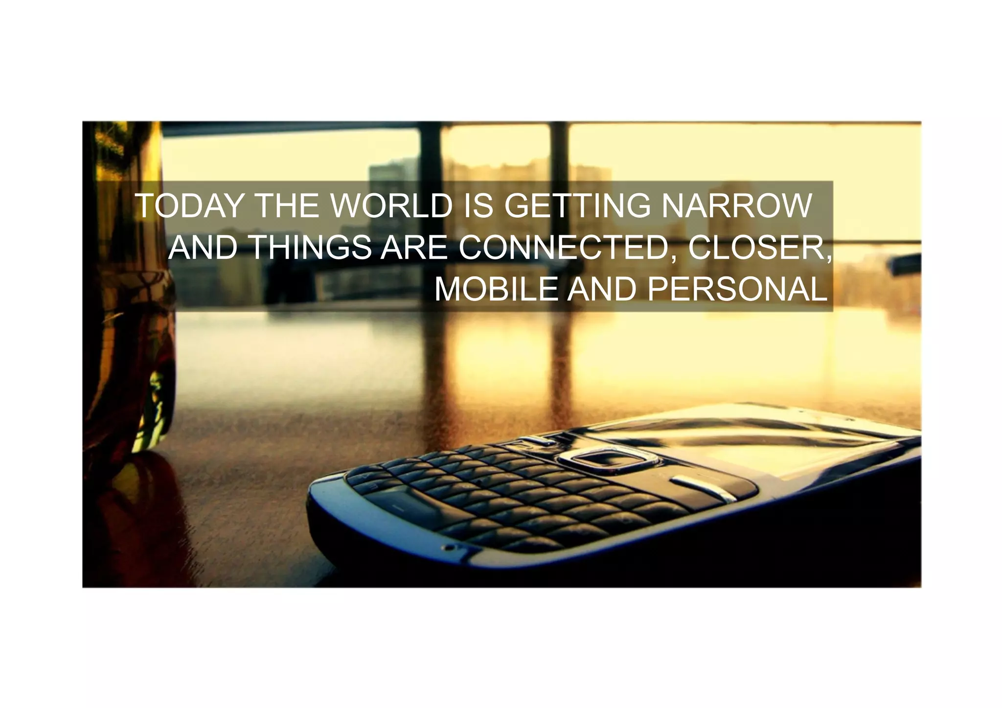 TODAY THE WORLD IS GETTING NARROW
                  AND THINGS ARE CONNECTED, CLOSER,
             	
                MOBILE AND PERSONAL
                               	
  




SICP	
   Corporate	
  Strategic	
  Planning	
  
 
