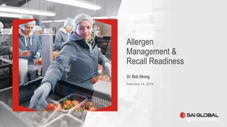Allergen
Management &
Recall Readiness
Dr. Bob Strong
February 14, 2019
 