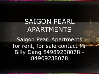 SAIGON PEARL
APARTMENTS
Saigon Pearl Apartments
for rent, for sale contact Mr
Billy Dang 84989238078 -
84909238078
 