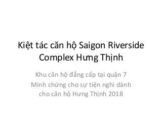 Kiệt tác căn hộ Saigon Riverside
Complex Hưng Thịnh
Khu căn hộ đẳng cấp tại quận 7
Minh chứng cho sự tiện nghi dành
cho căn hộ Hưng Thịnh 2018
 