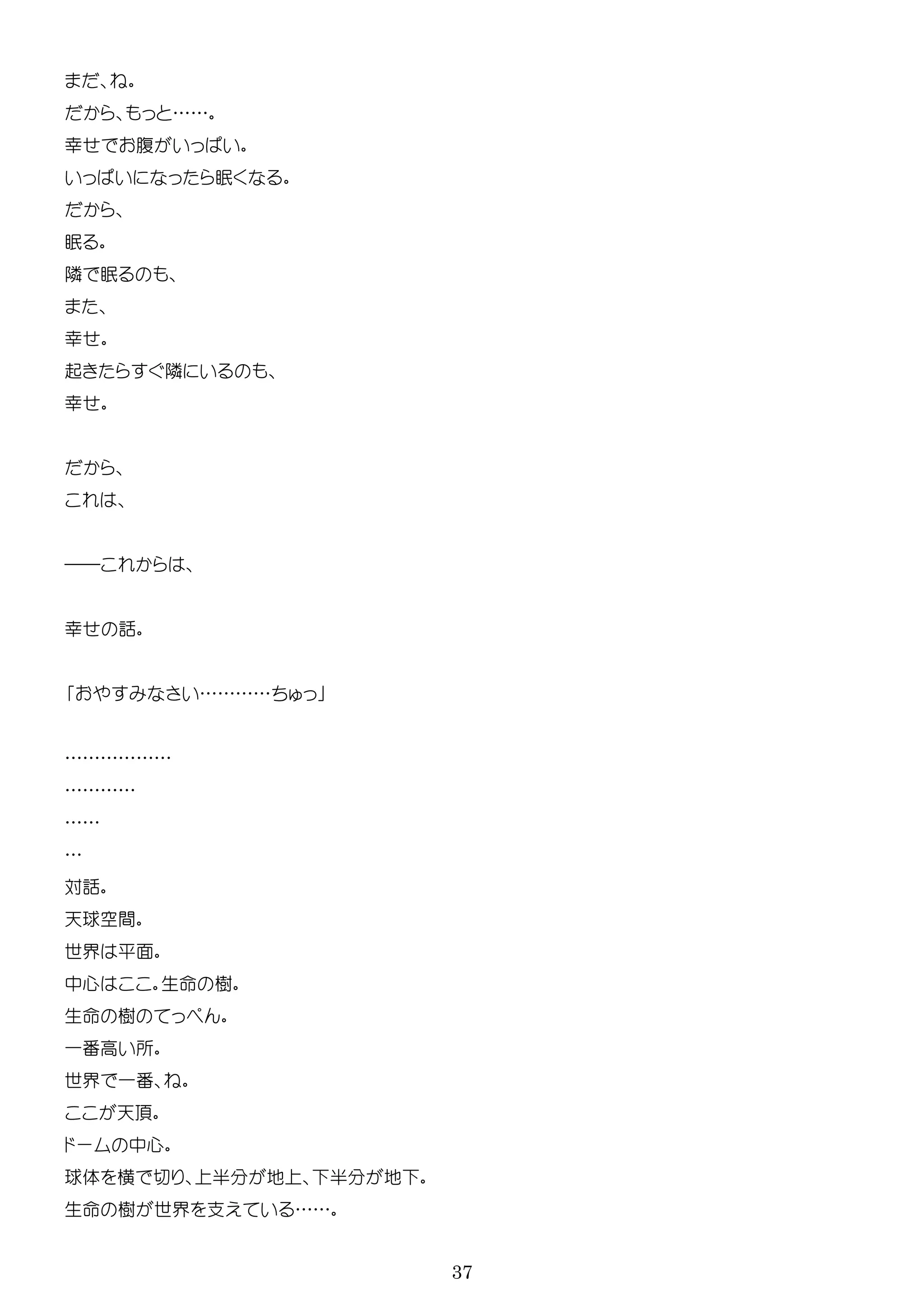 37
……
幸 腹
隣
幸
起 隣
幸
――
幸 話
…………
………………
…………
……
…
対話
天球空間
世界 平面
中心 生 樹
生 樹
一番高 所
世界 一番
天
ー 中心
球体 半 地 半 地
生 樹 世界 支 ……
 