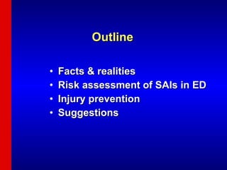 Outline Facts & realities Risk assessment of SAIs in ED Injury prevention Suggestions 