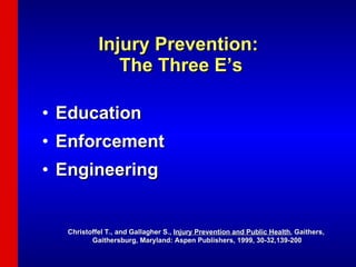 Injury Prevention:  The Three E’s Education Enforcement Engineering Christoffel T., and Gallagher S.,  Injury Prevention and Public Health , Gaithers,  Gaithersburg, Maryland: Aspen Publishers, 1999, 30-32,139-200 