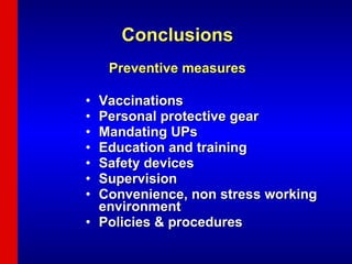 Conclusions Preventive measures Vaccinations Personal protective gear Mandating UPs Education and training Safety devices Supervision Convenience, non stress working environment Policies & procedures 