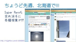 ちょうど先週、北海道で!!!
Super Rareも
含め派手に
各種現象が!!
http://togetter.com/li/1040855
 