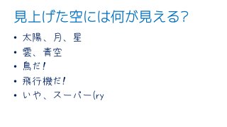見上げた空には何が見える?
• 太陽、月、星
• 雲、青空
• 鳥だ!
• 飛行機だ!
• いや、スーパー(ry
 
