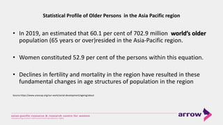 Statistical Profile of Older Persons in the Asia Pacific region
• In 2019, an estimated that 60.1 per cent of 702.9 millio...