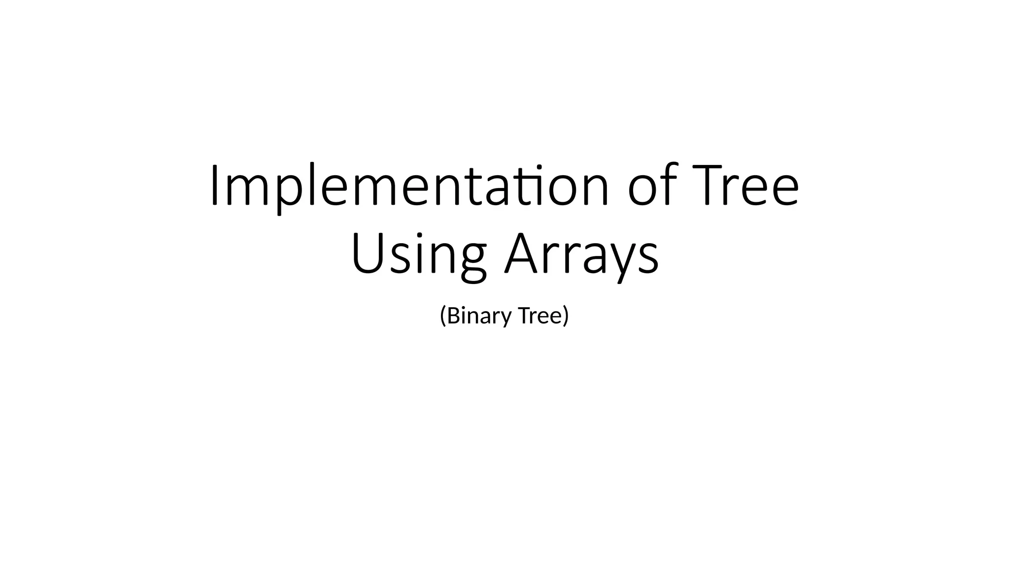 Implementation of Tree
Using Arrays
(Binary Tree)
 