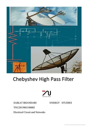 Chebyshev High Pass Filter
SAIKAT BHANDARI ENERGY STUDIES
TNU2015003100003
Electrical Circuit and Networks
 