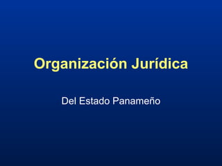 Organización Jurídica

   Del Estado Panameño
 