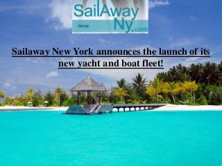 Sailaway New York announces the launch of its
new yacht and boat fleet!

 