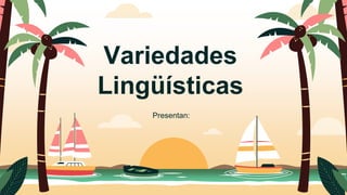 Variedades
Lingüísticas
Presentan:
 