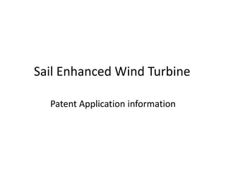 Sail Enhanced Wind Turbine
Patent Application information
 