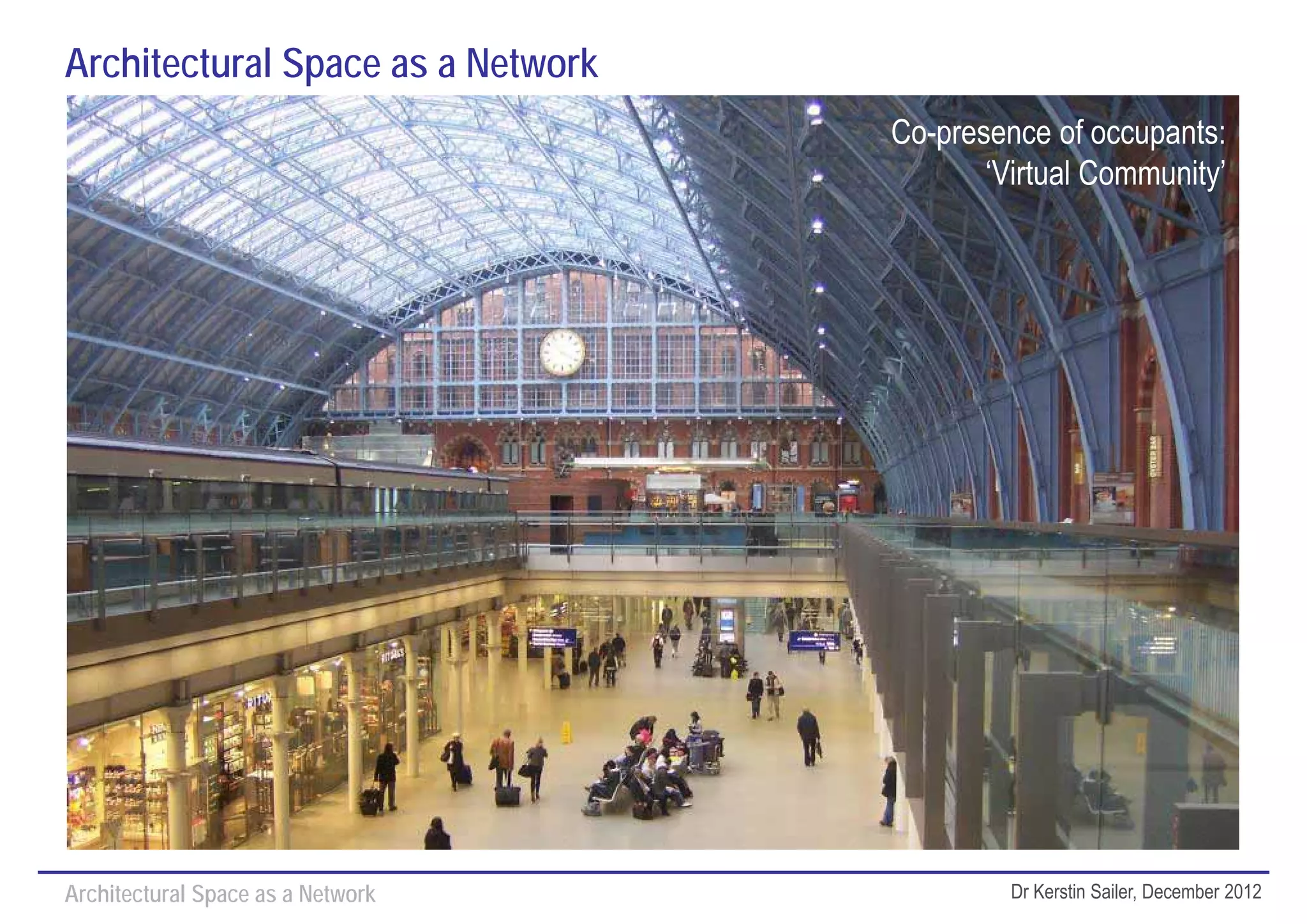 Architectural Space as a Network
                                   Co-presence of occupants:
                                          ‘Virtual Community’




Architectural Space as a Network            Dr Kerstin Sailer, December 2012
 