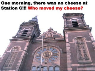 One morning, there was no cheese atStation C!!! Who moved my cheese?