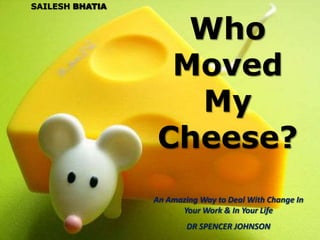 SAILESH BHATIA Who Moved My Cheese? An Amazing Way to Deal With Change In Your Work & In Your Life DR SPENCER JOHNSON 