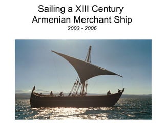 Sailing a XIII Century  Armenian Merchant Ship 2003 - 2006 