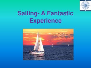 Sailing- A Fantastic
Experience
 