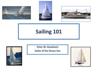 Sailing 101
Peter M. Goodstein
Sailor of the Ocean Sea
 