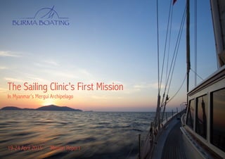 The Sailing Clinic’s First Mission
In Myanmar’s Mergui Archipelago
19-24 April 2015 Mission Report
 