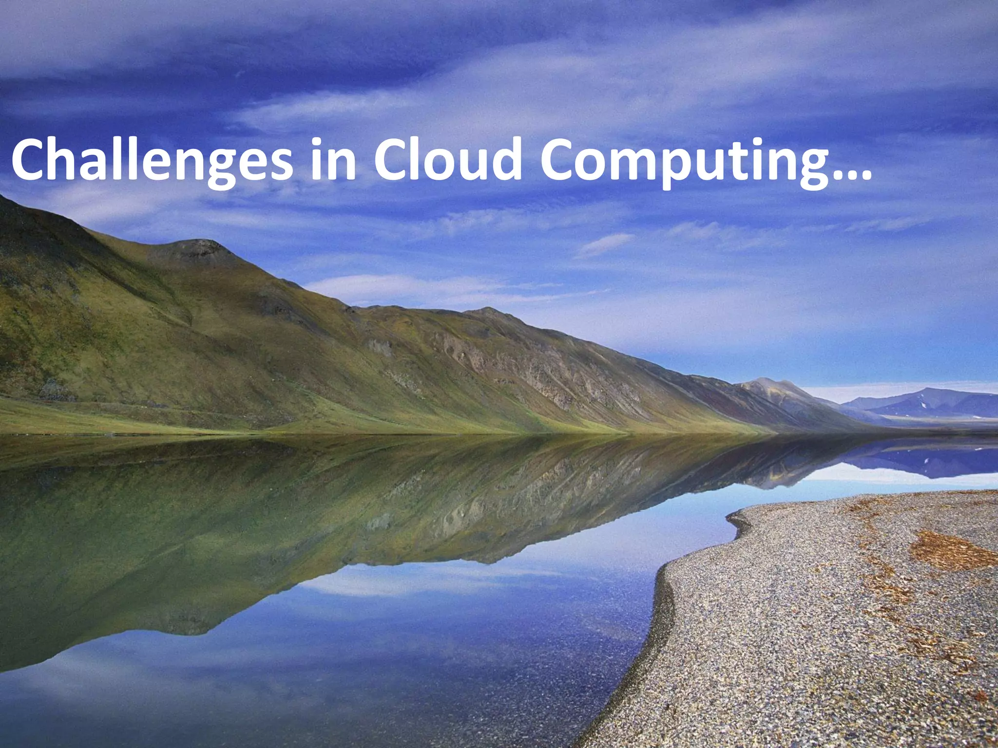 Challenges in Cloud Computing…
 