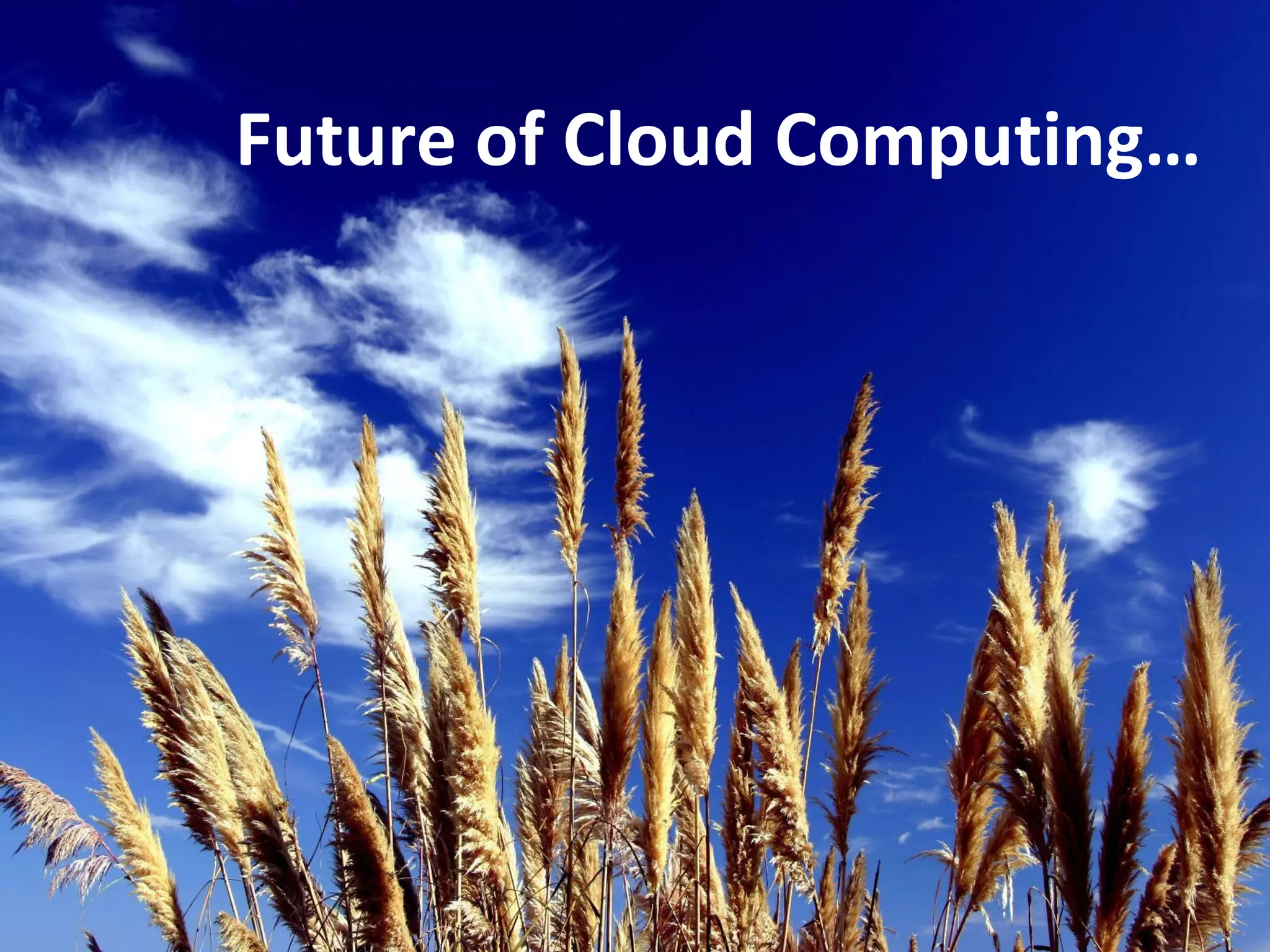 Future of Cloud Computing…
 