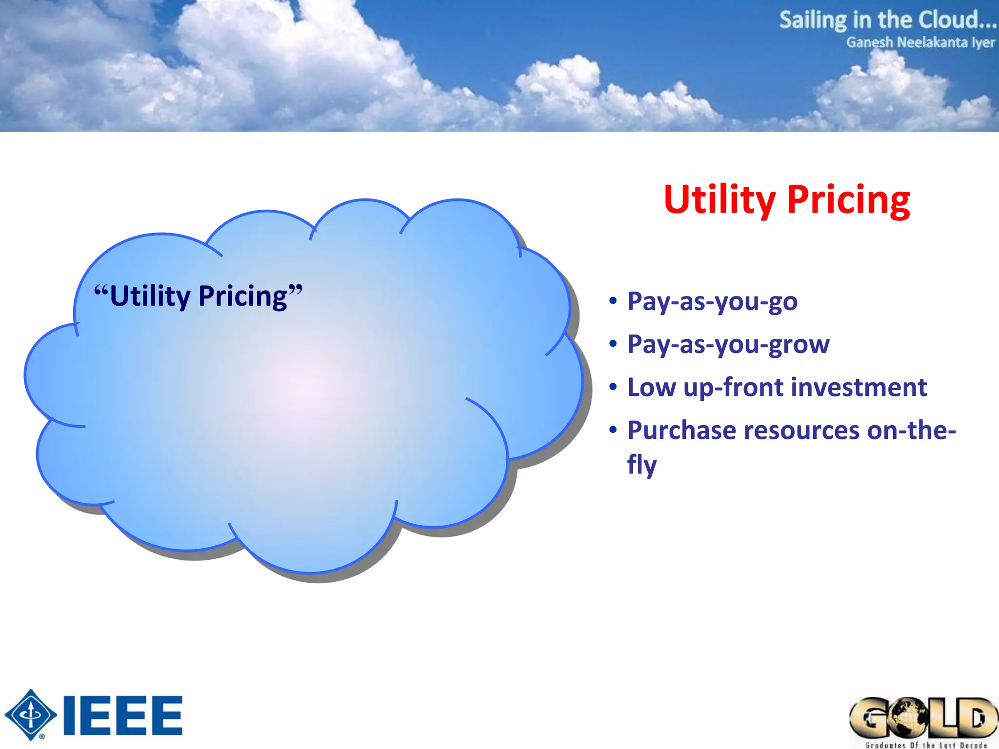 Utility Pricing

“Utility Pricing”   •   Pay-as-you-go
                    •   Pay-as-you-grow
                    •   Low up-front investment
                    •   Purchase resources on-the-
                        fly
 