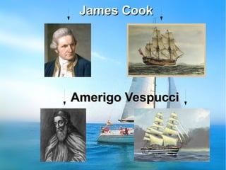 James CookJames Cook
Amerigo VespucciAmerigo Vespucci
 