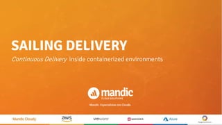1
SAILING DELIVERY
Continuous Delivery inside containerized environments
 