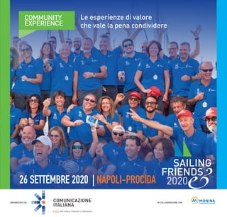 26 SETTEMBRE 2020 | NAPOLI-PROCIDA
SAILING
FRIENDS
2020
COMUNICAZIONE
ITALIANA
Il link che unisce imprese e istituzioni
IN COLLABORAZIONE CONORGANIZZATO DA:
&
Le esperienze di valore
che vale la pena condividere
COMMUNITY
EXPERIENCE
 