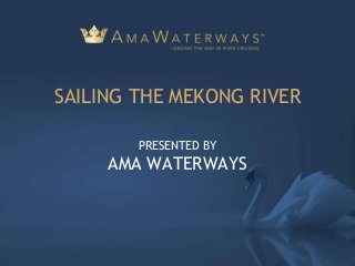 SAILING THE MEKONG RIVER
PRESENTED BY

AMA WATERWAYS

 