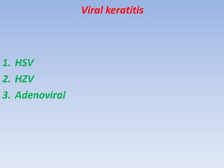 Viral keratitis
1. HSV
2. HZV
3. Adenoviral
 