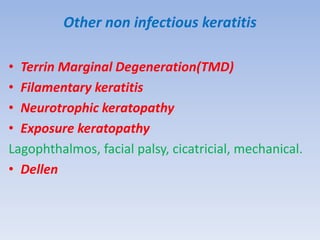 Other non infectious keratitis
• Terrin Marginal Degeneration(TMD)
• Filamentary keratitis
• Neurotrophic keratopathy
• Exposure keratopathy
Lagophthalmos, facial palsy, cicatricial, mechanical.
• Dellen
 
