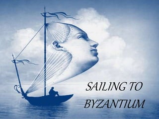 SAILING TO
BYZANTIUM
 