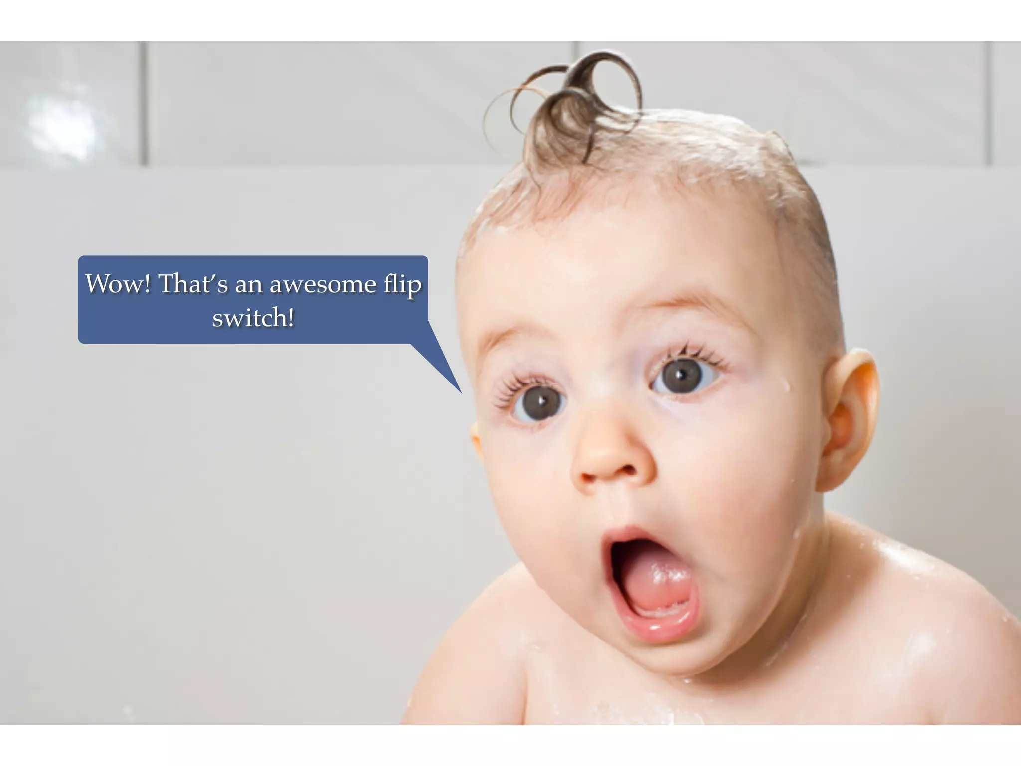 Wow! That’s an awesome ﬂip
switch!
 