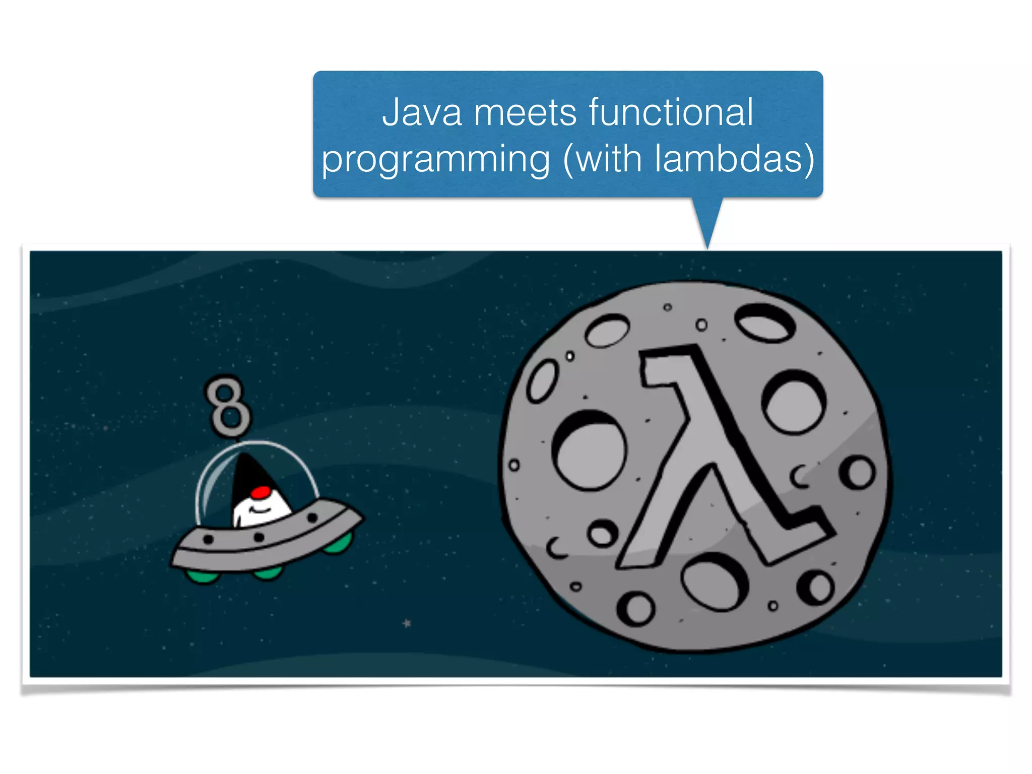 Java meets functional
programming (with lambdas)
 