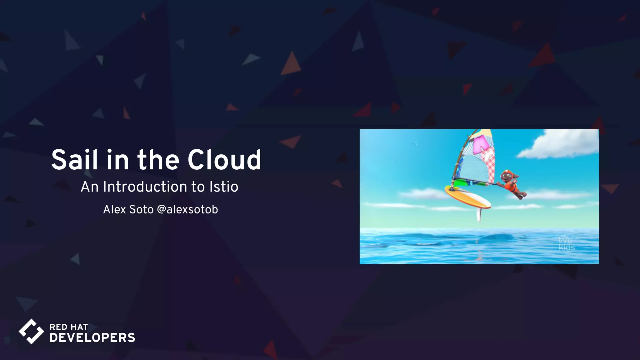 Sail in the Cloud
An Introduction to Istio
Alex Soto @alexsotob
 