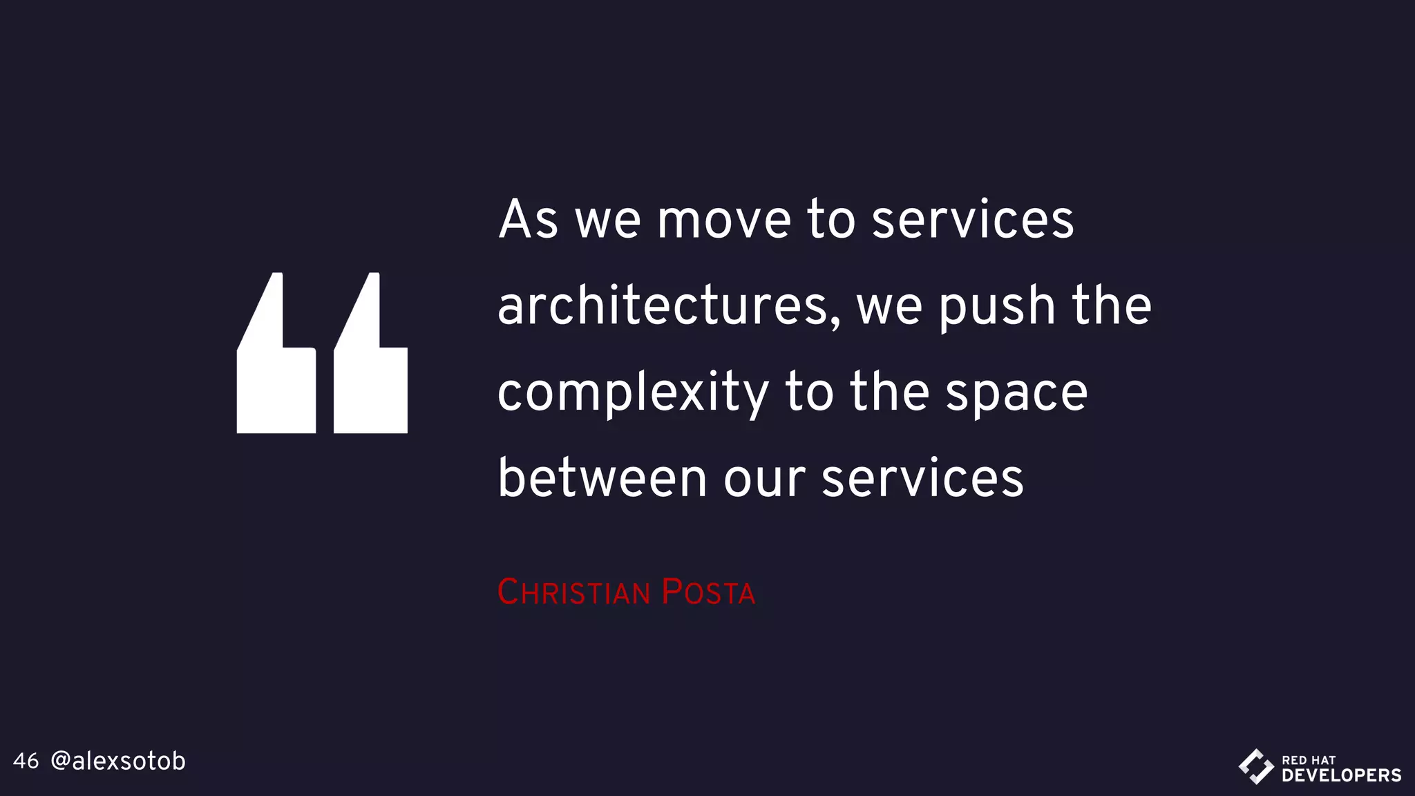 @alexsotob46
As we move to services
architectures, we push the
complexity to the space
between our services
CHRISTIAN POSTA
 