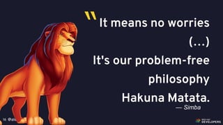 @alexsotob16
It means no worries
(…)
It's our problem-free
philosophy
Hakuna Matata.
— Simba
“
 