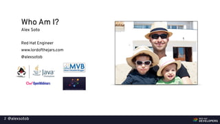 @alexsotob2
Alex Soto
Red Hat Engineer
www.lordofthejars.com
@alexsotob
Who Am I?
 