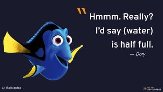 @alexsotob22
Hmmm. Really?
I’d say (water)
is half full.
— Dory
“
 