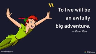 @alexsotob48
To live will be
an awfully
big adventure.
— Peter Pan
“
 