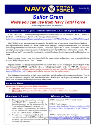 September 2011
                                                                                                          014/11




                                   Sailor Gram
      News you can use from Navy Total Force
                                  Educating our Sailors for Success!

    Coalition of Sailors Against Destructive Decisions (CSADD) Chapters of the Year
   NAVADMIN 237/11 announced the requirements for submission of the Sea and Shore CSADD Chapters of
the Year. The following is the link to the message for easy access:
(http://www.public.navy.mil/bupers-npc/reference/messages/NAVADMINS/Pages/NAVADMIN2011.aspx)

  The CSADD award was established to recognize the positive social interaction, leadership and decision
making demonstration through the CSADD effort, which employs a variety of communication tools and social
networking created and sustained by the chapters. The overall objective is to foster a culture that sends a clear
message discouraging destructive decision making and reinforcing the Shipmate intervention concept. All
commands are highly encouraged to nominate this group of leaders within their commands and throughout our
navy.

  Local command chapters must be registered with the region chapter and packages must be submitted to the
region CSADD chapter no later than 1 October.

  Regional chapters via the regional commander will submit their sea and shore region finalist chapter of the
year packages to the MPTE Fleet Master office as outlined in paragraph 4 of the NAVADMIN. To ensure a
timely receipt of the packages, regions are also encouraged to scan and e-mail the packages to YN1 Griffiths at
justin.griffiths@navy.mil Packages will only be accepted from the region chapters.

  Our Sailors continue to show us their many capabilities and talents beyond their designated rating. Now is
the time to ensure we recognize their outstanding efforts! Send in your pacakage today to show them how
much their efforts in contributing to success is appreciated.

Important Dates:
Dates for CSADD Chapter of the Year Submissions:
    1 October: All Command Chapter submissions to your region chapter
    2 November: All Region finalist for Sea and Shore Chapters to MPTE Fleet Master Chief.

Questions on format:                                        Where to get help
    There have been many questions on format.           CSADD Instruction: OPNAVINST 1500.80
     NAVADMIN 237/11 paragraph 5 provides
     format information and the requirement for the      CSADD Facebook page:
     Commanding Officer’s endorsement to the             http://www.facebook.com/#!/pages/Coalition-of-Sail
     region chapters. Region chapters will submit a      ors-Against-Destructive-Decisions-CSADD/299642495
     sea and shore finalist via the region commander     316
     to the MPTE Fleet Master Chief Office.
    We want your best practices and to learn how        CSADD Chapter of the Year Message:
     your actions through CSADD have had a positive      http://www.public.navy.mil/bupers-npc/referen
     impact on your commands environment and has         ce/messages/NAVADMINS/Pages/NAVADMIN2011.aspx
     improved Sailor success.
 