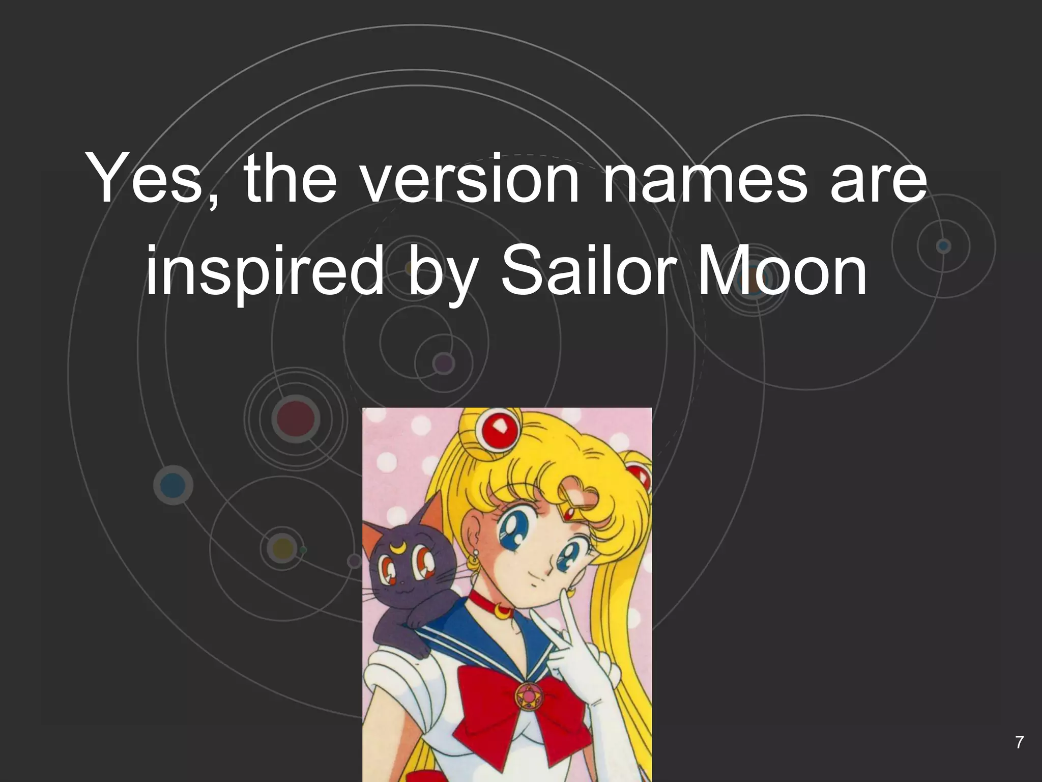 Yes, the version names are 
inspired by Sailor Moon 
7 
 